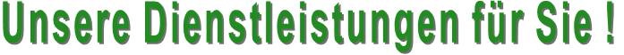 Unsere Dienstleistungen für Sie !